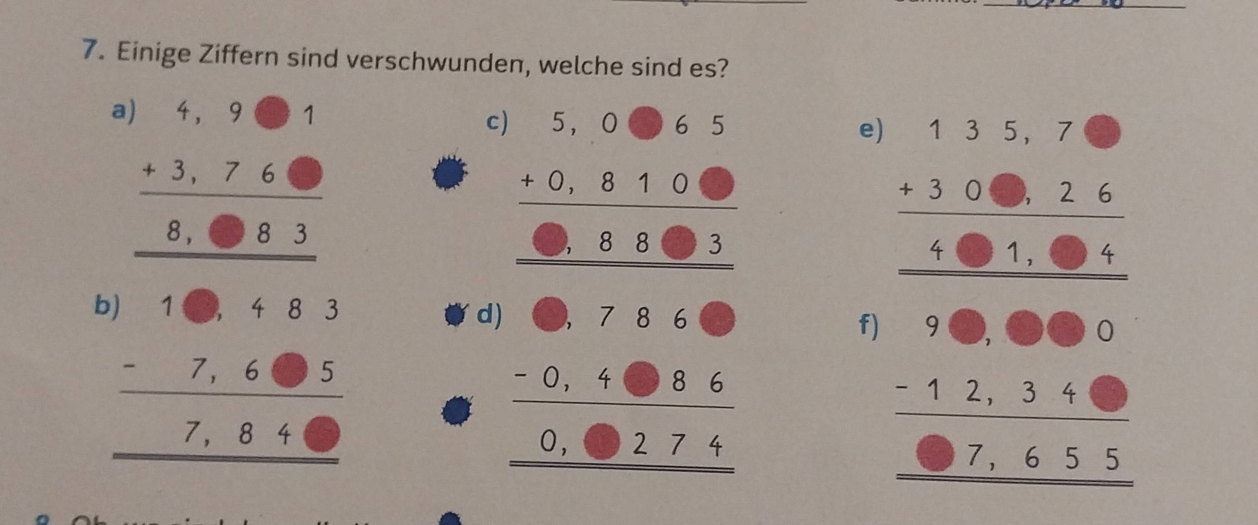 Einige Ziffern sind verschwunden, welche sind es?
beginarrayr □ 1&41 -12encloselongdiv 835 hline - -18 hline 185&18 -18 -6 -6 -6 -18 hline 0endarray
C 
e beginarrayr □ □  5,-18 1 -1 -1000 hline 1800 12-□ endarray 388 hline 0endarray 
f)