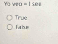 Yo veo =1see
True
False