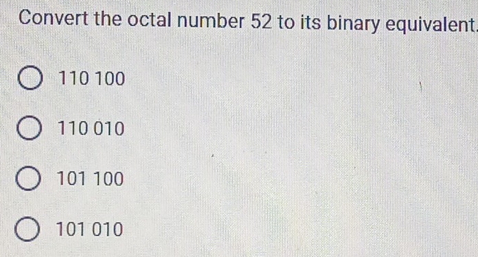 Convert the octal number 52 to its binary equivalent.
110 100
110 010
101 100
101 010