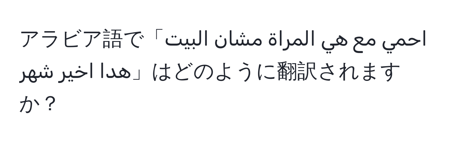 アラビア語で「احمي مع هي المراة مشان البيت هدا اخير شهر」はどのように翻訳されますか？