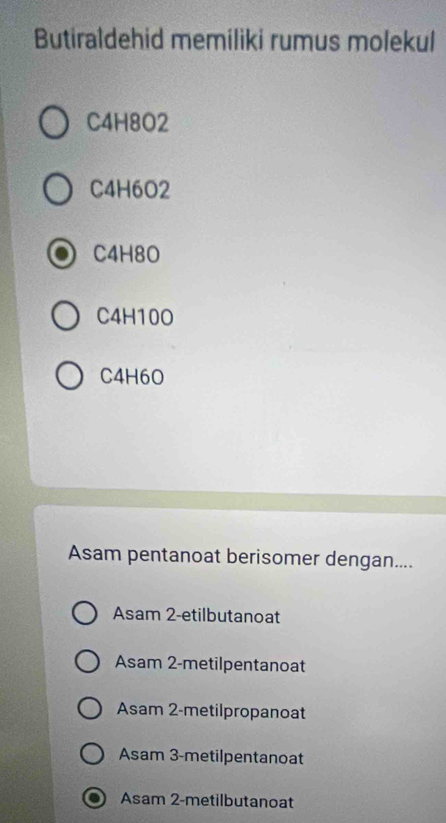 Butiraldehid memiliki rumus molekul
C4H8O2
C4H6O2
C4H8O
C4H10O
C4H6O
Asam pentanoat berisomer dengan....
Asam 2-etilbutanoat
Asam 2-metilpentanoat
Asam 2-metilpropanoat
Asam 3-metilpentanoat
Asam 2-metilbutanoat