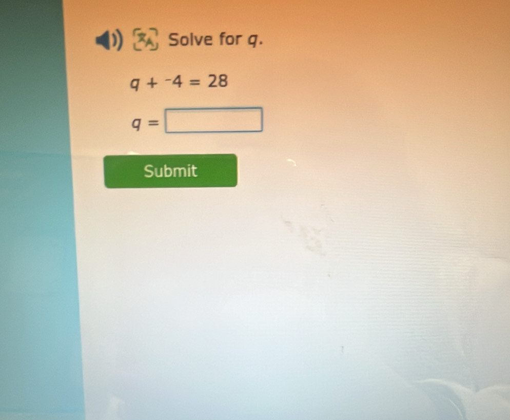 Solve for q.
q+^-4=28
q=□
Submit