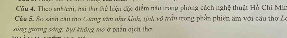 Theo anh/chị, bài thơ thể hiện đặc điểm nào trong phong cách nghệ thuật Hồ Chí Mir 
Câu 5. So sánh câu thơ Giang tâm như kính, tịnh vô trần trong phần phiên âm với câu thơ Lo 
sông gương sáng, bụi không mờ ở phần dịch thơ.