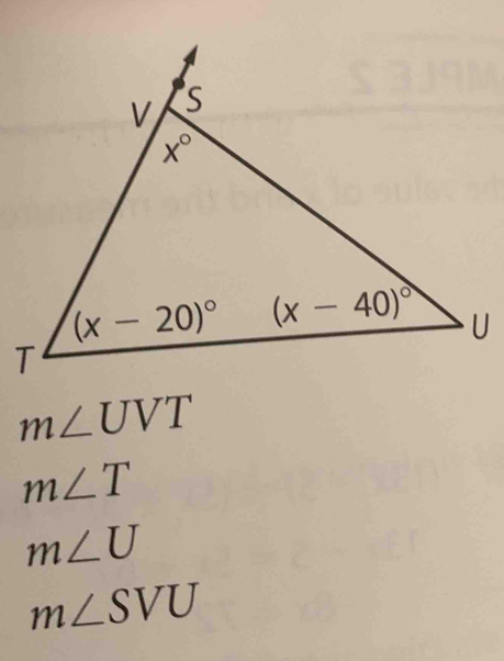 V S
x°
(x-20)^circ  (x-40)^circ  U
T
m∠ UVT
m∠ T
m∠ U
m∠ SVU