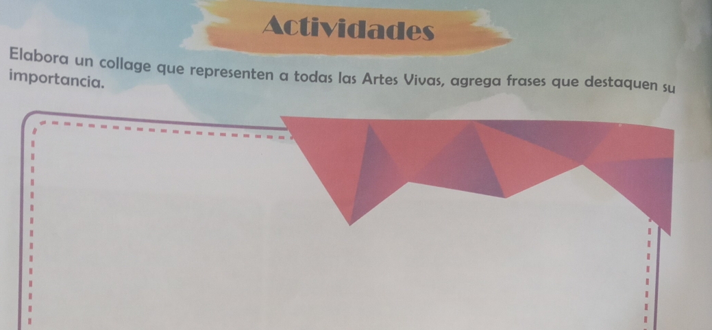 Actividades 
Elabora un collage que representen a todas las Artes Vivas, agrega frases que destaquen su 
importancia.