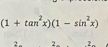 (1+tan^2x)(1-sin^2x)
2
2
2