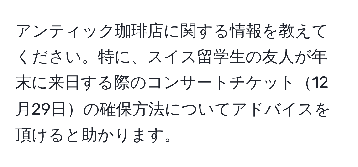 アンティック珈琲店に関する情報を教えてください。特に、スイス留学生の友人が年末に来日する際のコンサートチケット12月29日の確保方法についてアドバイスを頂けると助かります。