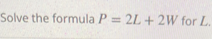 Solve the formula P=2L+2W for L.