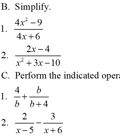 Simplify.
1.  (4x^2-9)/4x+6 
2.  (2x-4)/x^2+3x-10 
C. Perform the indicated oper
1.  4/b + b/b+4 
2.