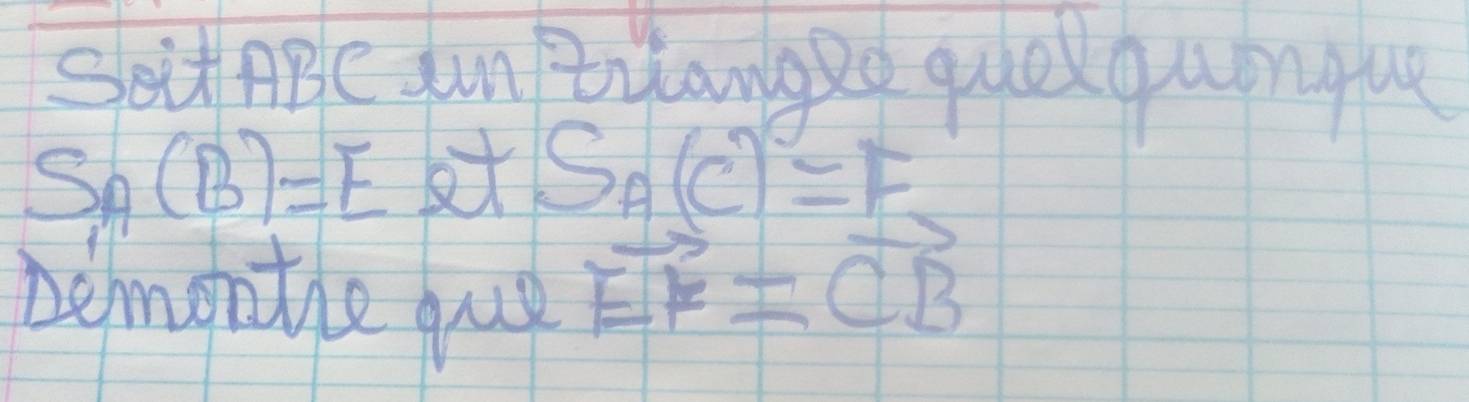 Set ABe Jn ZyangRo quel qunque
S_A(B)=E at S_A(C)=F
Demonthe gue
vector EF=vector CB