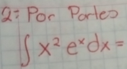 Qi Por Portes
∈t x^2e^xdx=