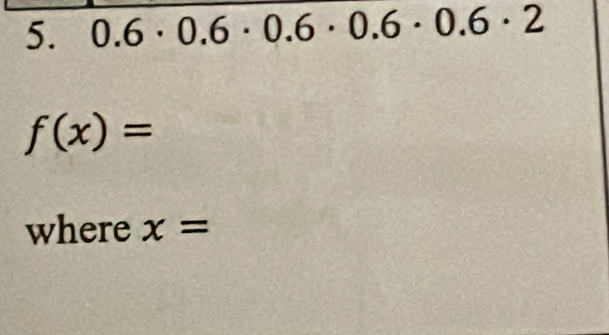 0.6· 0.6· 0.6· 0.6· 0.6· 2
f(x)=
where x=