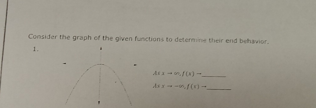 Consider the graph of the given functions to determine their end behavior.
1.
_ Asxto ∈fty , f(x)to
_ Asxto -∈fty , f(x)to