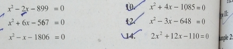 x^2-2x-899=0
x^2+4x-1085=0

l:
x^2+6x-567=0
x^2-3x-648=0
14. 2x^2+12x-110=0
x^2-x-1806=0 umple 2: