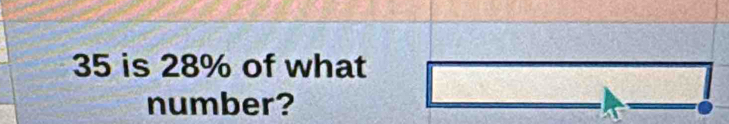 35 is 28% of what 
number?