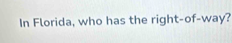 In Florida, who has the right-of-way?