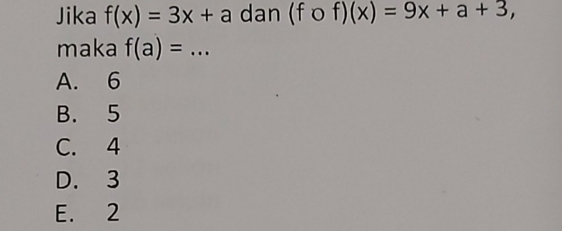 Jika f(x)=3x+a dan (fof)(x)=9x+a+3, 
maka f(a)= _
A. 6
B. 5
C. 4
D. 3
E. 2