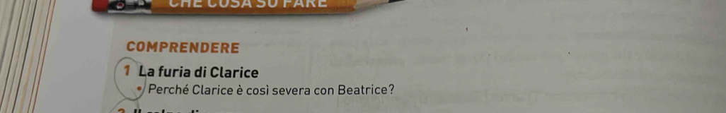 CHe Cusasufare 
COMPRENDERE 
1 La furia di Clarice 
Perché Clarice è così severa con Beatrice?