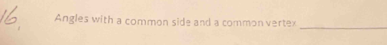 Angles with a common side and a common vertex