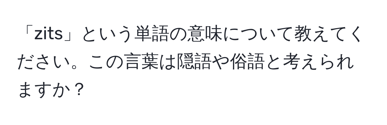 「zits」という単語の意味について教えてください。この言葉は隠語や俗語と考えられますか？