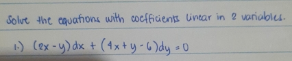 solve the equations with coefficients linear in 2 variables. 
1. ) (2x-y)dx+(4x+y-6)dy=0