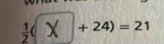 ÷(X∩ + 24) = 21