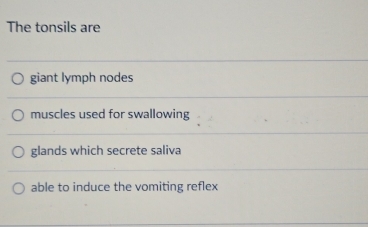 The tonsils are
giant lymph nodes
muscles used for swallowing
glands which secrete saliva
able to induce the vomiting reflex