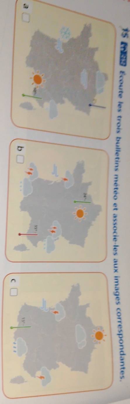 15 199 Ecoute les trois bulletins météo et associe-les aux images correspondantes. 
a