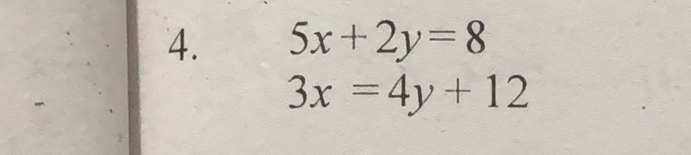 5x+2y=8
3x=4y+12