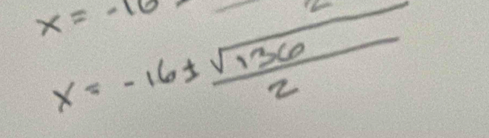 x=-10
x=-16±  sqrt(136)/2 