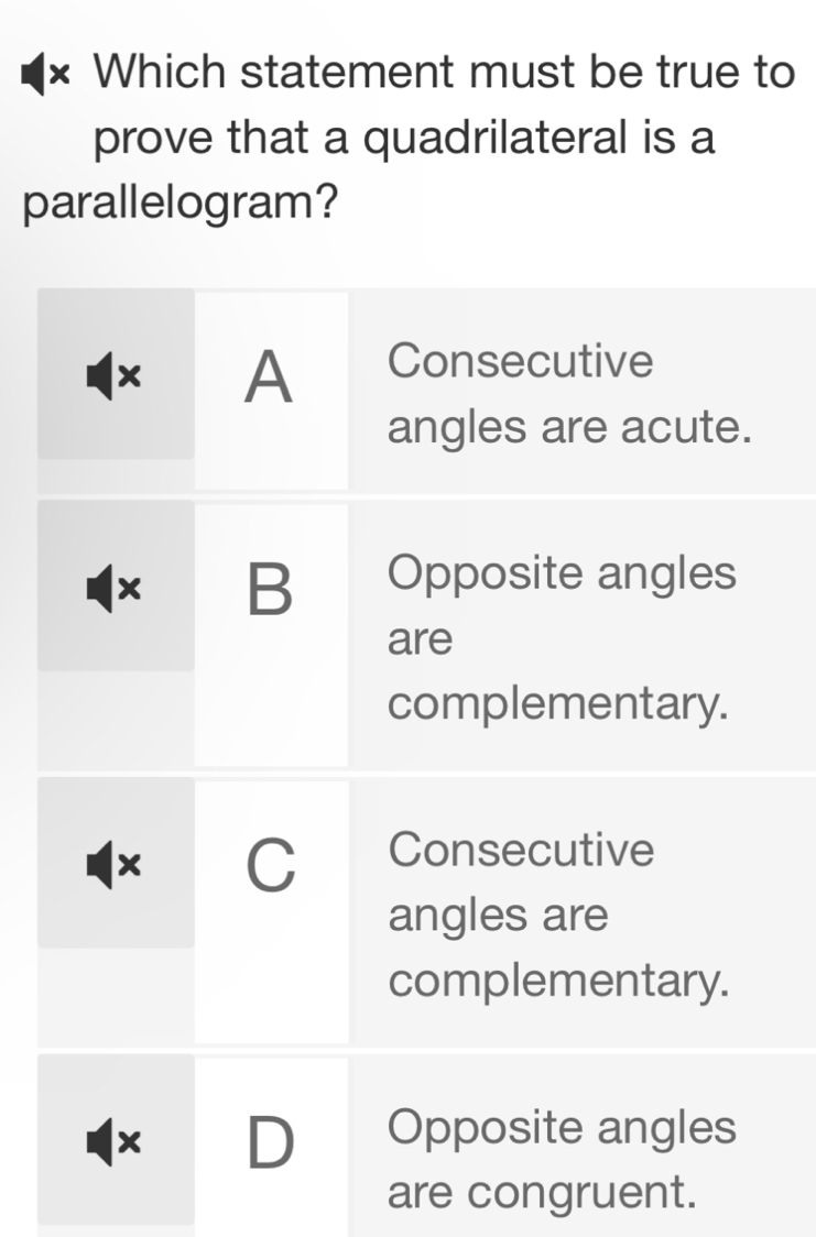 Which statement must be true to 
prove that a quadrilateral is a 
parallelogram? 
are congruent.