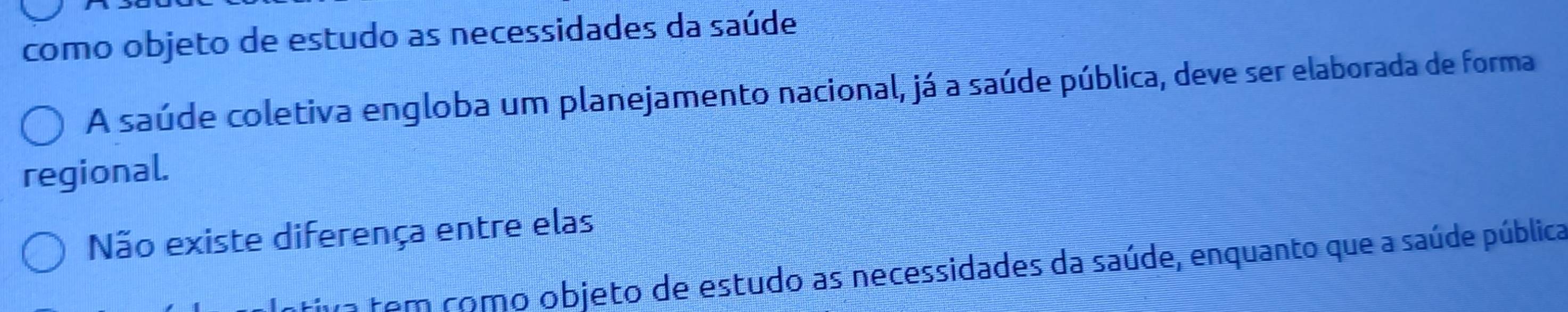 como objeto de estudo as necessidades da saúde
A saúde coletiva engloba um planejamento nacional, já a saúde pública, deve ser elaborada de forma
regional.
Não existe diferença entre elas
a tem como objeto de estudo as necessidades da saúde, enquanto que a saúde pública