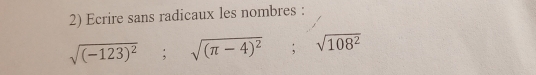 Ecrire sans radicaux les nombres :
sqrt((-123)^2); sqrt((π -4)^2); sqrt(108^2)