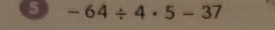 5 -64/ 4· 5-37