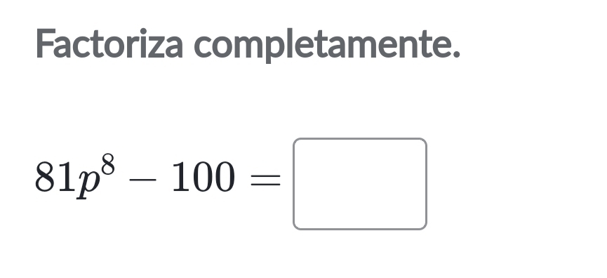 Factoriza completamente.
81p^8-100=□