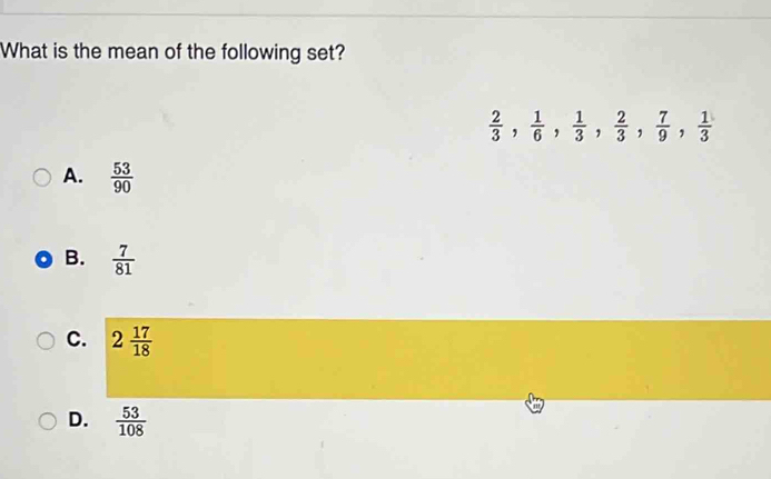 What is the mean of the following set?
 2/3 ,  1/6 ,  1/3 ,  2/3 ,  7/9 ,  1/3 
A.  53/90 
B.  7/81 
C. 2 17/18 
D.  53/108 