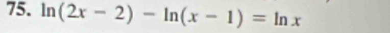 ln (2x-2)-ln (x-1)=ln x