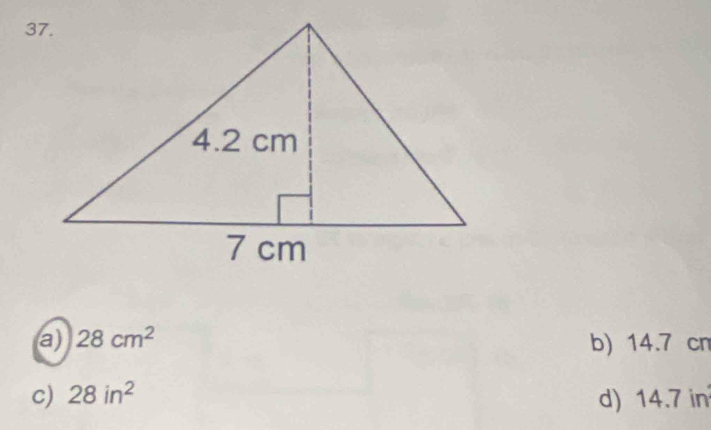 a) 28cm^2 b) 14.7 cn
c) 28in^2 d) 14.7 in