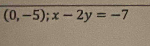 (0,-5); x-2y=-7