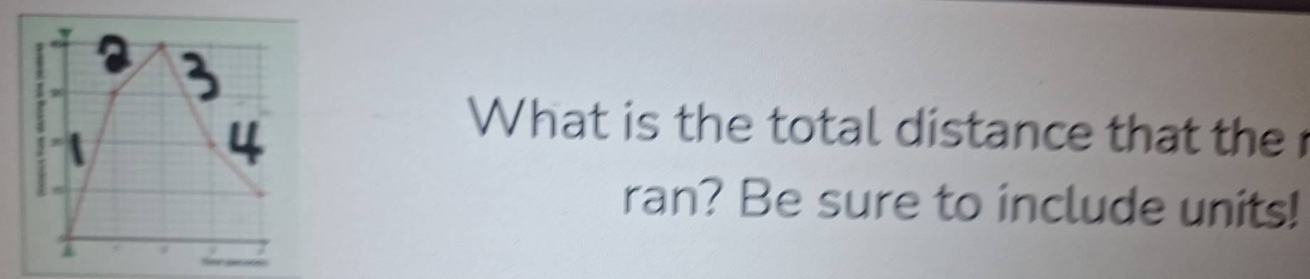 What is the total distance that the r 
ran? Be sure to include units!