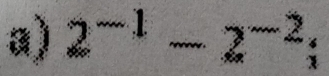 2^(-1)-2^(-2);