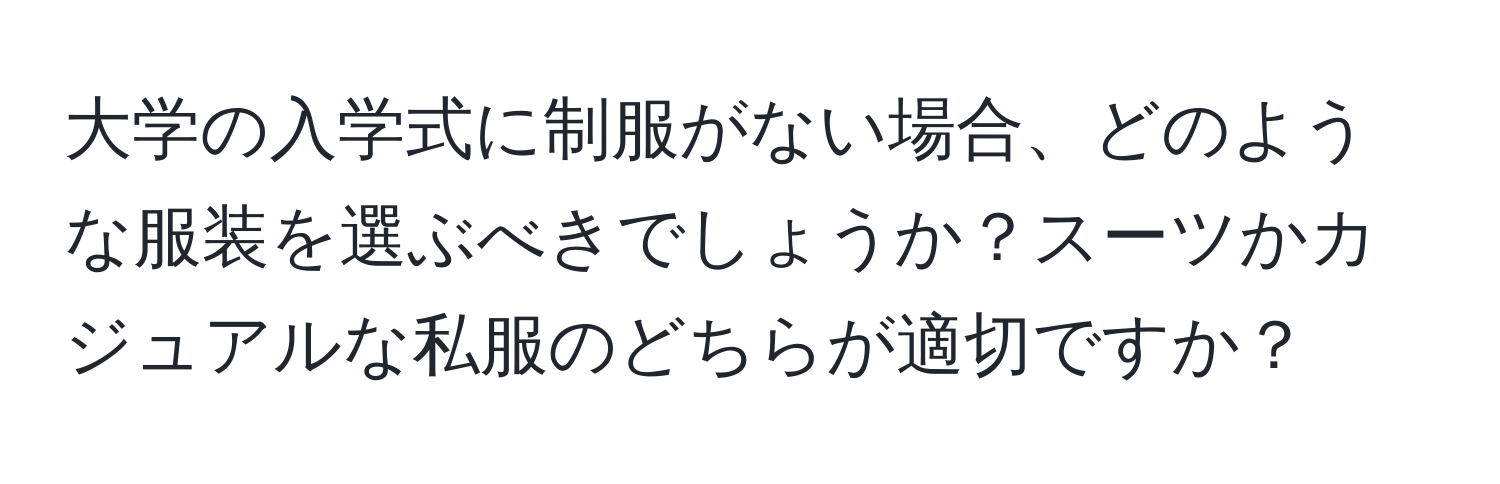 大学の入学式に制服がない場合、どのような服装を選ぶべきでしょうか？スーツかカジュアルな私服のどちらが適切ですか？