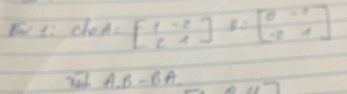 Bow Is cleA=beginbmatrix 1&-2 2-1endbmatrix B=beginbmatrix 0&-1 -4endbmatrix
AB=6AA