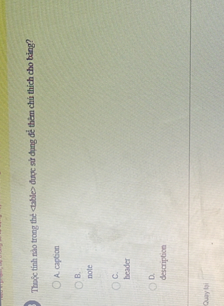 Thuộc tính nào trong thẻ table được sử dụng đễ thêm chủ thích cho bảng?
A. caption
B.
note
C.
header
D.
description
Quay lại