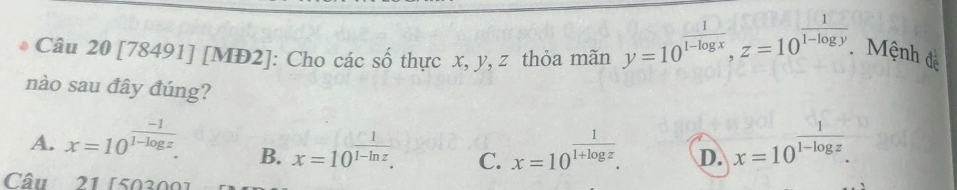 [78491] [MĐ2]: Cho các số thực x, y, z thỏa mãn
y=10^(frac 1)1-log x, z=10^(frac 1)1-log y. Mệnh đề
nào sau đây đúng?
A. x=10^(frac -1)1-log z. x=10^(frac 1)1-log z.
B. x=10^(1-ln z). C. x=10^(frac 1)1+log z. D.
Câu 21 [503001