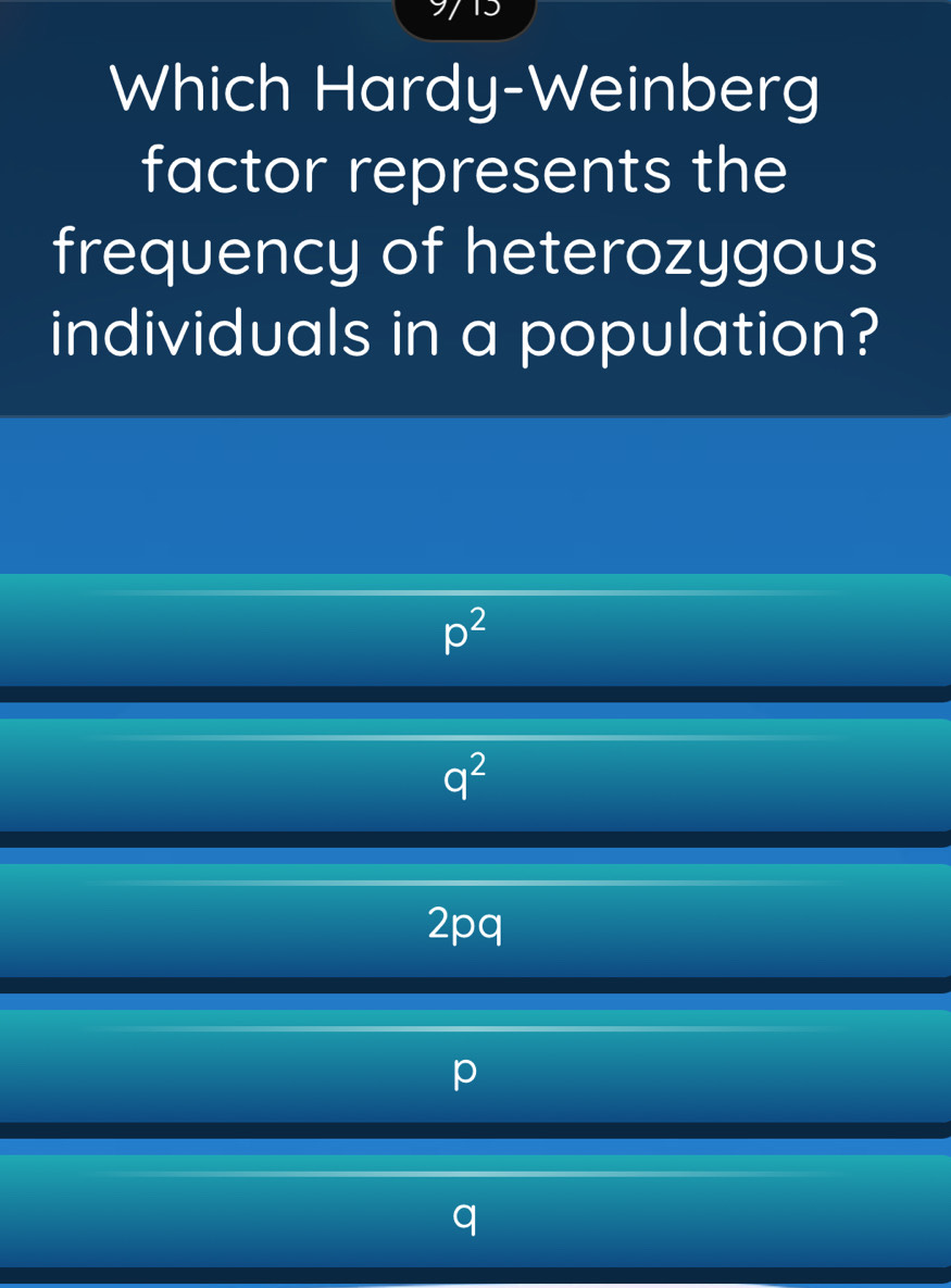 Which Hardy-Weinberg
factor represents the
frequency of heterozygous
individuals in a population?
p^2
q^2
2pq