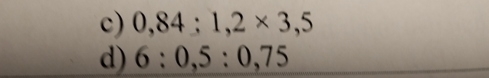 0,84;1,2* 3,5
d) 6:0,5:0,75