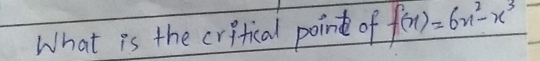 What is the critical point of f(x)=6x^2-x^3