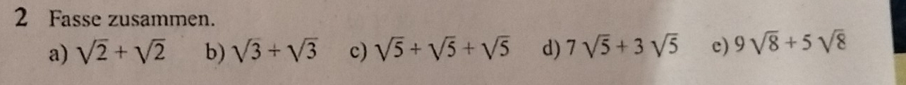 Fasse zusammen.
a) sqrt(2)+sqrt(2) b) sqrt(3)+sqrt(3) c) sqrt(5)+sqrt(5)+sqrt(5) d) 7sqrt(5)+3sqrt(5) c) 9sqrt(8)+5sqrt(8)