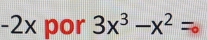 -2x por 3x^3-x^2=